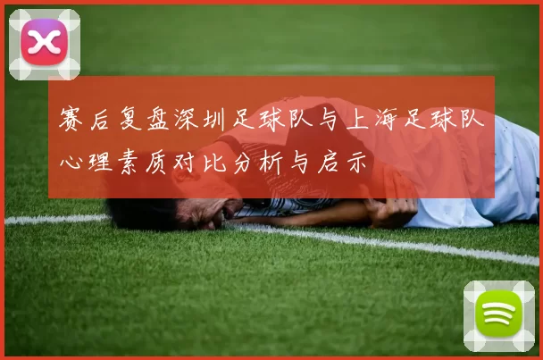赛后复盘深圳足球队与上海足球队心理素质对比分析与启示