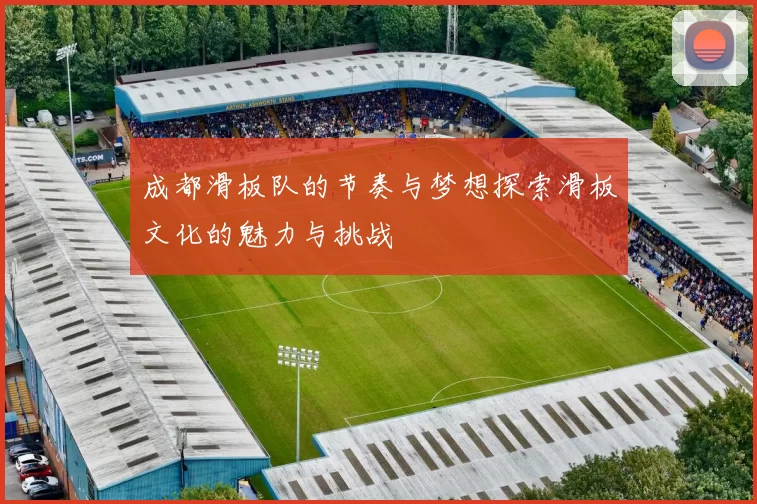 成都滑板队的节奏与梦想探索滑板文化的魅力与挑战