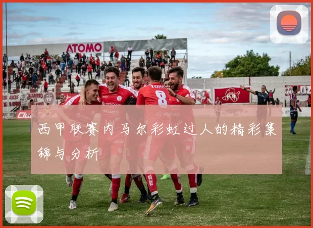 西甲联赛内马尔彩虹过人的精彩集锦与分析