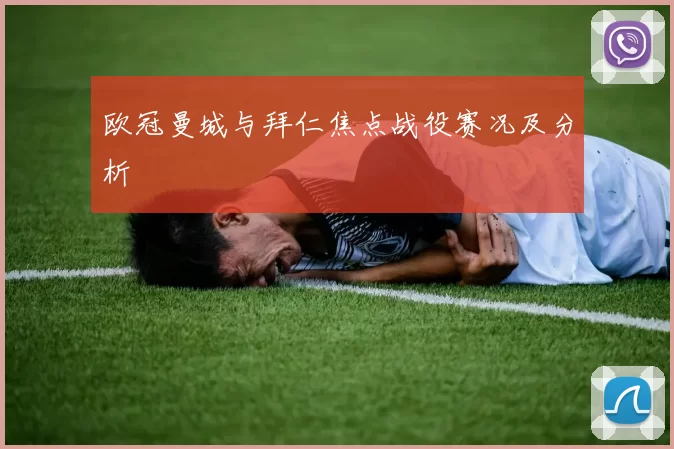欧冠曼城与拜仁焦点战役赛况及分析