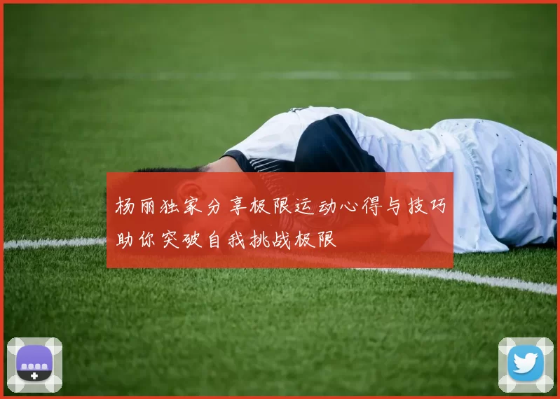杨丽独家分享极限运动心得与技巧助你突破自我挑战极限