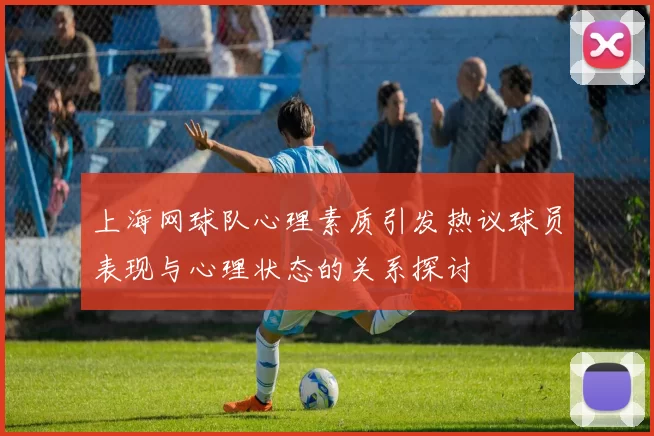 上海网球队心理素质引发热议球员表现与心理状态的关系探讨