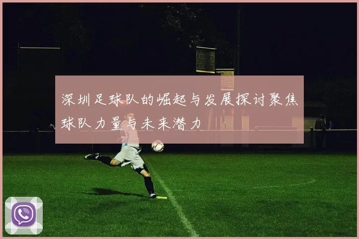 深圳足球队的崛起与发展探讨聚焦球队力量与未来潜力