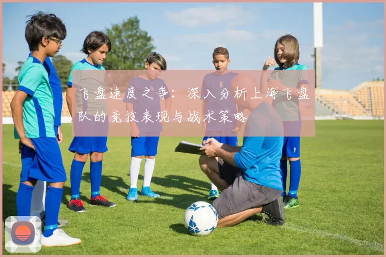 飞盘速度之争：深入分析上海飞盘队的竞技表现与战术策略