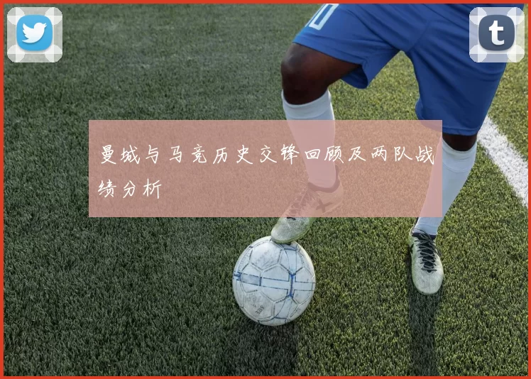 曼城与马竞历史交锋回顾及两队战绩分析