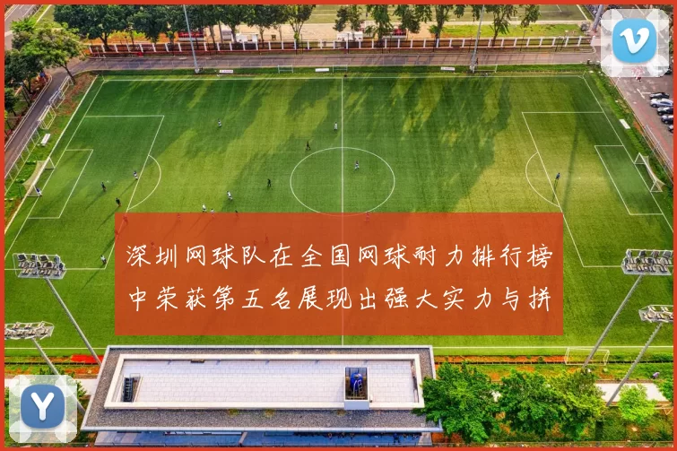 深圳网球队在全国网球耐力排行榜中荣获第五名展现出强大实力与拼搏精神