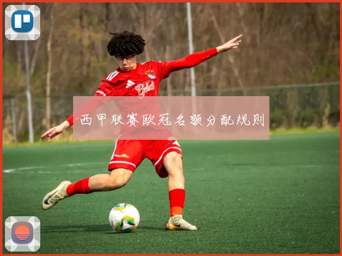 西甲联赛欧冠名额分配规则