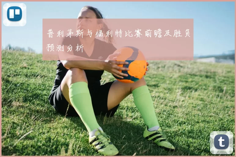 普利茅斯与福利特比赛前瞻及胜负预测分析