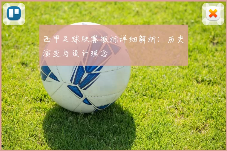 西甲足球联赛徽标详细解析：历史演变与设计理念