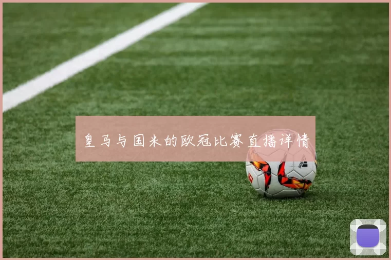 皇马与国米的欧冠比赛直播详情