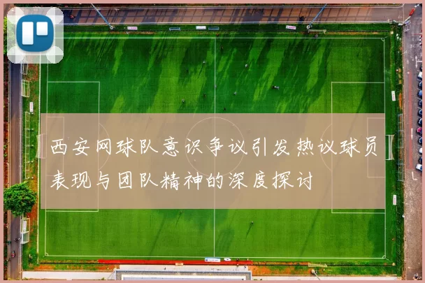 西安网球队意识争议引发热议球员表现与团队精神的深度探讨