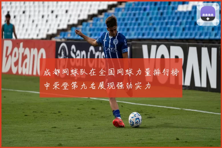 成都网球队在全国网球力量排行榜中荣登第九名展现强劲实力