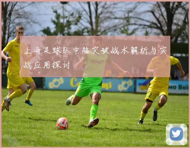 上海足球队中路突破战术解析与实战应用探讨
