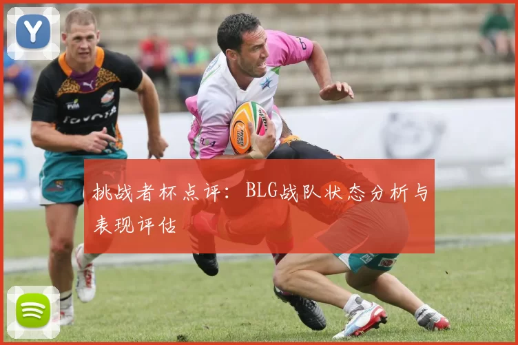 挑战者杯点评：BLG战队状态分析与表现评估