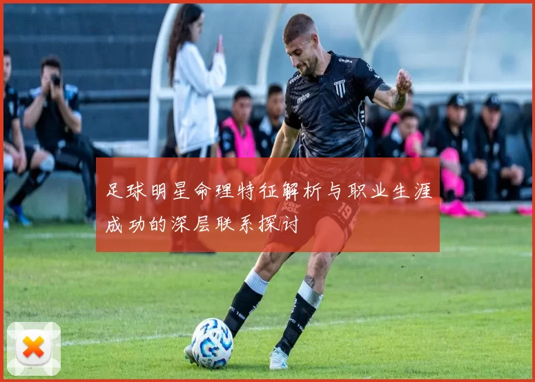 足球明星命理特征解析与职业生涯成功的深层联系探讨