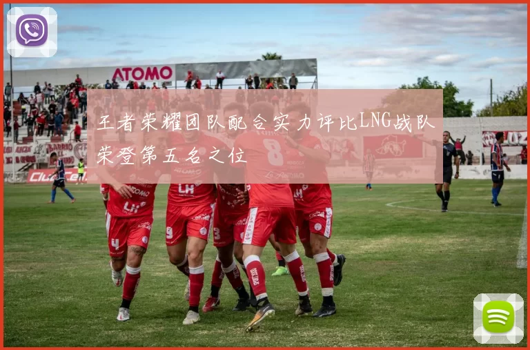 王者荣耀团队配合实力评比LNG战队荣登第五名之位