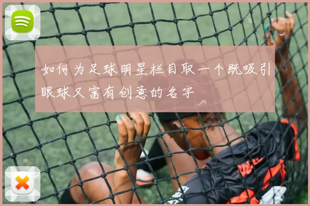 如何为足球明星栏目取一个既吸引眼球又富有创意的名字