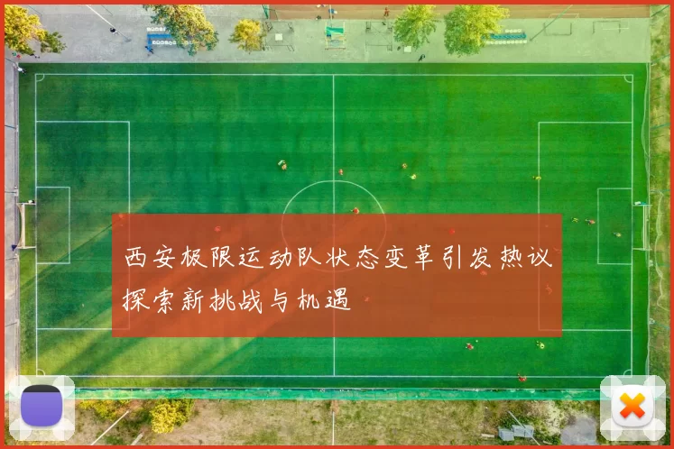 西安极限运动队状态变革引发热议探索新挑战与机遇