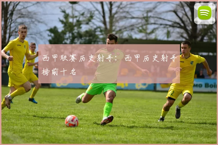 西甲联赛历史射手：西甲历史射手榜前十名